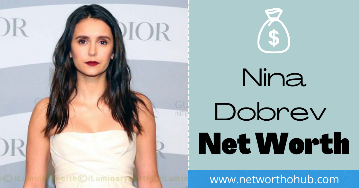 Nina Dobrev Net Worth