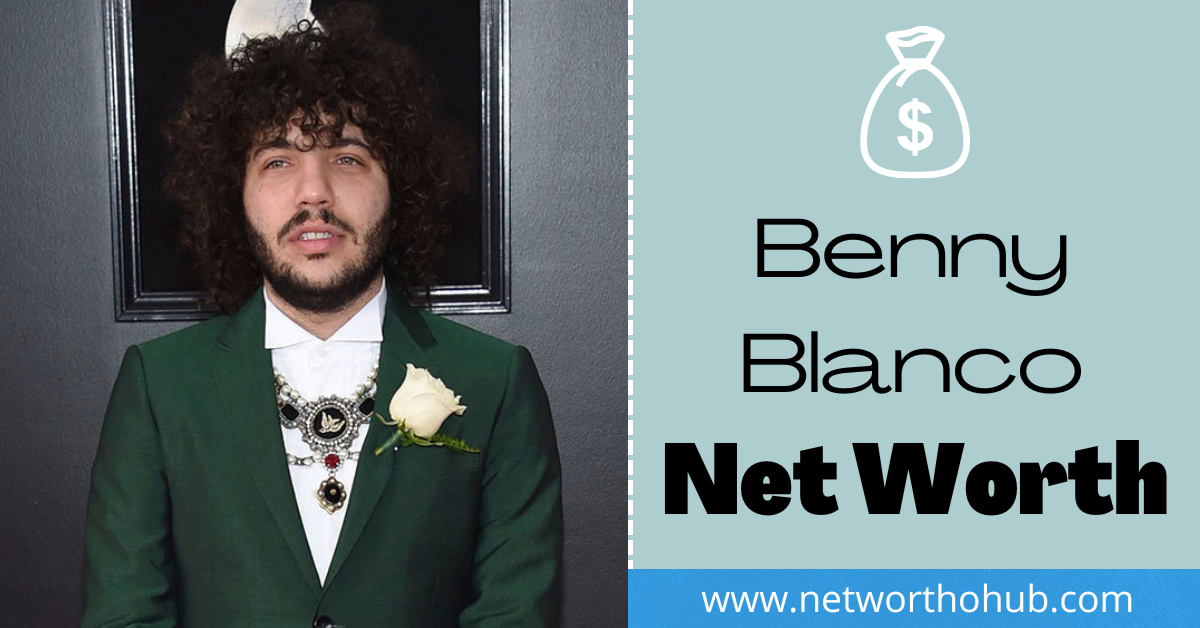 Benny Blanco Net Worth